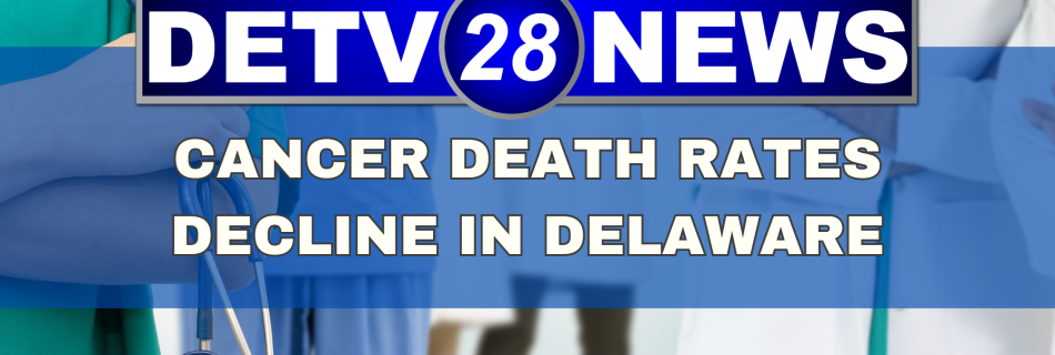 Cancer Death Rates DECLINE in Delaware